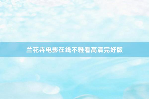 兰花卉电影在线不雅看高清完好版