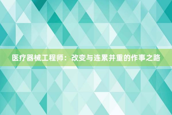 医疗器械工程师：改变与连累并重的作事之路