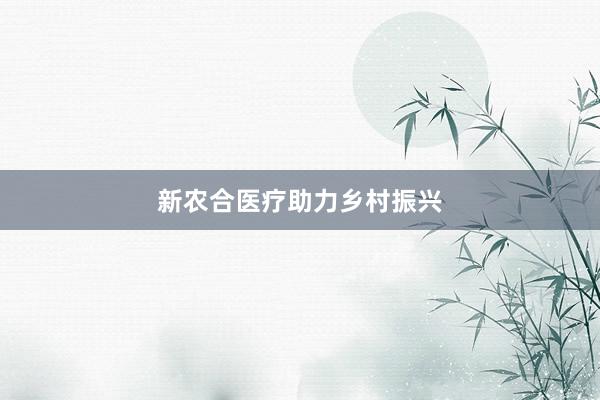 新农合医疗助力乡村振兴